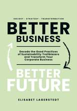 Better Business Better Future: Decode the Good Practices of Sustainability Trailblazers and Transform Your Corporate Business –