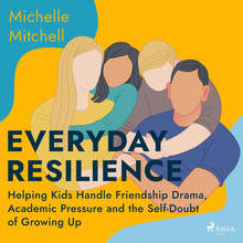 Everyday Resilience: Helping Kids Handle Friendship Drama, Academic Pressure and the Self-Doubt of Growing Up – Ljudbok – Laddas
