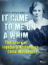 It Came to Me on a Whim - The Story of Ingeborg Andersson, Child Murderess – E-bok – Laddas ner