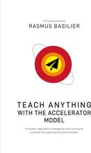 Teach anything with the accelerator model: A modern approach to designing and running an outcome-focused learning environment –