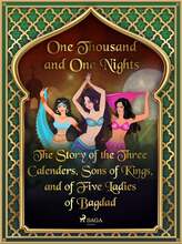 The Story of the Three Calenders, Sons of Kings, and of Five Ladies of Bagdad – E-bok – Laddas ner