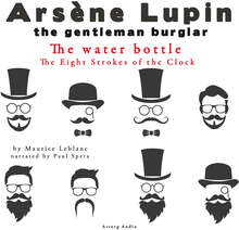The Water Bottle, the Eight Strokes of the Clock, the Adventures of Arsène Lupin – Ljudbok – Laddas ner