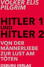 Hitler 1 und Hitler 2. Von der Männerliebe zur Lust am Töten
