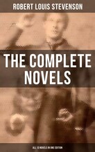 The Complete Novels of Robert Louis Stevenson - All 13 Novels in One Edition