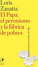 El Papa, el peronismo y la fábrica de pobres