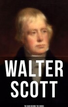 Walter Scott - The Man Behind the Books