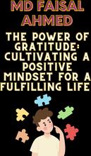 The Power of Gratitude: Cultivating a Positive Mindset for a Fulfilling Life