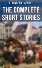 The Complete Short Stories of Elizabeth Gaskell