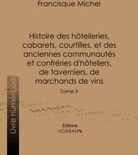 Histoire des hôtelleries, cabarets, courtilles, et des anciennes communautés et confréries d'hôteliers, de taverniers, de marchands de vins
