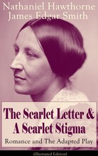 The Scarlet Letter & A Scarlet Stigma: Romance and The Adapted Play (Illustrated Edition)