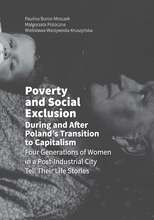 Poverty and Social Exclusion During and After Poland’s Transition to Capitalism Four Generations of Women in a Post-Industrial City Tell Their Life...