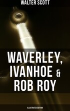 Waverley, Ivanhoe & Rob Roy (Illustrated Edition)