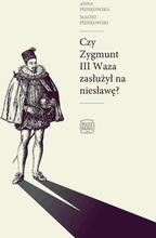 Czy Zygmunt III Waza zasłużył na niesławę?