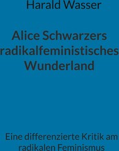 Alice Schwarzers radikalfeministisches Wunderland