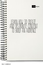 Learn How to Create and Distribute Content to Build an Audience