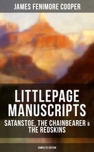 Littlepage Manuscripts: Satanstoe, The Chainbearer & The Redskins (Complete Edition)