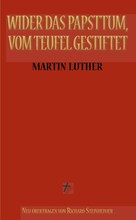 Martin Luther: Wider das Papsttum, vom Teufel gestiftet
