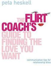 The Flirt Coach's Guide to Finding the Love You Want