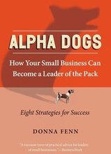 ALPHA DOGS HOW YOUR SMALL BUSINESS CAN BECOME THE LEADER OF THE PACK