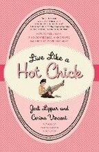 Live Like a Hot Chick: How to Feel Sexy, Find Confidence, and Create Balance at Work and Play