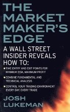 The Market Maker's Edge: A Wall Street Insider Reveals How to: Time Entry and Exit Points for Minimum Risk, Maximum Profit; Combine Fundamental and Technical Analysis; Control Your Trading Environme