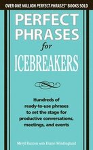 Perfect Phrases for Icebreakers: Hundreds of Ready-to-Use Phrases to Set the Stage for Productive Conversations, Meetings, and Events