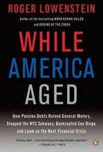 While America Aged: How Pension Debts Ruined General Motors, Stopped the NYC Subways, Bankrupted San Diego, and Loom as the Next Financial