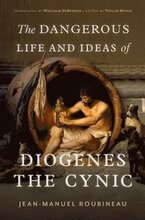The Dangerous Life and Ideas of Diogenes the Cynic