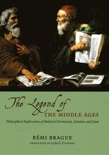 THE LEGEND OF THE MIDDLE AGES - PHILOSOPHICALEXPLORATIONS OF MEDIEVAL CHRISTIANITY, JUDAISM,AND ISLAM