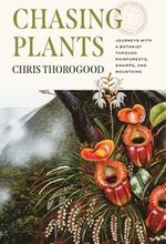 Chasing Plants: Journeys with a Botanist Through Rainforests, Swamps, and Mountains