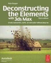 Deconstructing The Elements With 3ds Max: Create Natural Fire, Earth, Air And Water Without Plug-Ins 3rd Edition