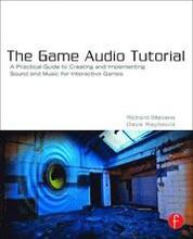 The Game Audio Tutorial: A Practical Guide to Sound and Music for Interactive Games