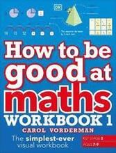 How to be Good at Maths Workbook 1, Ages 7-9 (Key Stage 2)