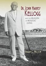 Dr. John Harvey Kellogg and the Religion of Biologic Living