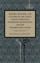 History, Manners, and Customs of the Indian Nations Who Once Inhabited Pennsylvania and the Neighbouring States