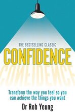 Confidence: Transform the way you feel so you can achieve the things you want