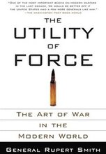 The Utility of Force: The Utility of Force: The Art of War in the Modern World