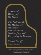 A Natural History of the Piano: The Instrument, the Music, the Musicians--From Mozart to Modern Jazz and Everything in Between