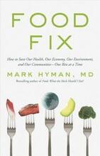 Food Fix: How to Save Our Health, Our Economy, Our Communities, and Our Planet--One Bite at a Time