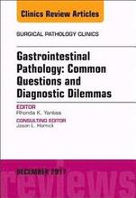 Gastrointestinal Pathology: Common Questions and Diagnostic Dilemmas, An Issue of Surgical Pathology Clinics