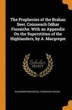 The Prophecies of the Brahan Seer, Coinneach Odhar Fiosaiche. With an Appendix On the Superstition of the Highlanders, by A. Macgregor