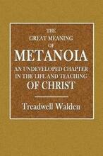 The Great Meaning of Metanoia - An Undeveloped Chapter in the Life and Teaching of Christ