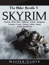Elder Scrolls V Skyrim, Switch, Xbox One, Addons, Armor, Weapons, Classes, Coop, Cheats, Jokes, Game Guide Unofficial