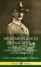 My Reminiscences of East Africa: The German East Africa Campaign in World War One A Generals Memoir (Hardcover)