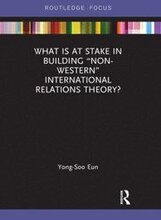 What Is at Stake in Building Non-Western International Relations Theory?