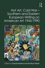 Hot Art, Cold War Southern and Eastern European Writing on American Art 1945-1990