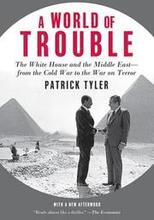 A World of Trouble: The White House and the Middle East--From the Cold War to the War on Terror