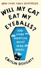 Will My Cat Eat My Eyeballs? - And Other Questions About Dead Bodies