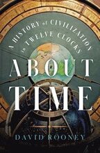 About Time - A History Of Civilization In Twelve Clocks
