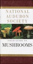 The National Audubon Society Field Guide to North American Mushrooms